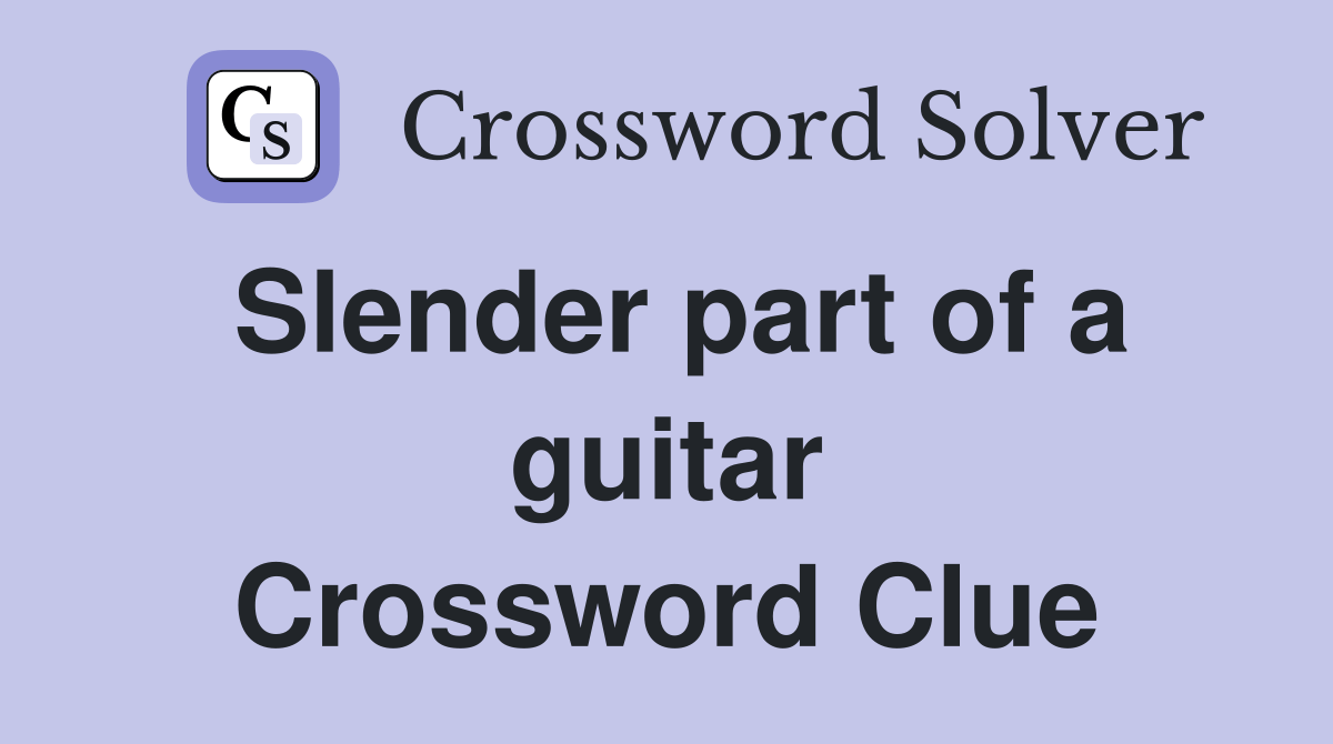 Slender part of a guitar Crossword Clue Answers Crossword Solver